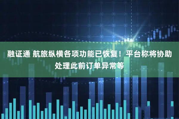 融证通 航旅纵横各项功能已恢复！平台称将协助处理此前订单异常等