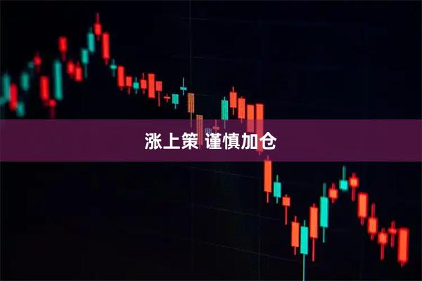 涨上策 谨慎加仓