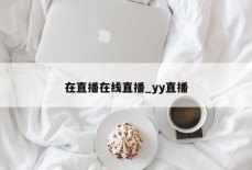 在直播在线直播_yy直播