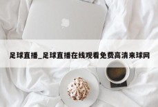 足球直播_足球直播在线观看免费高清来球网