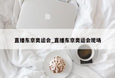 直播东京奥运会_直播东京奥运会现场