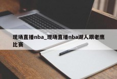 现场直播nba_现场直播nba湖人跟老鹰比赛