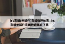 jrs直播(无插件)直播极速体育_jrs直播无插件直播极速体育下载