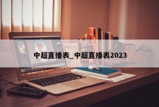 中超直播表_中超直播表2023