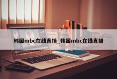 韩国mbc在线直播_韩国mbc在线直播