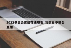 2022冬奥会直播在线观看_我想看冬奥会直播