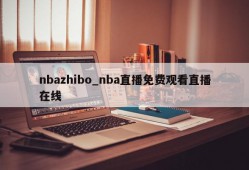 nbazhibo_nba直播免费观看直播在线