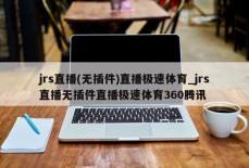 jrs直播(无插件)直播极速体育_jrs直播无插件直播极速体育360腾讯