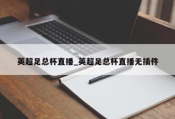 英超足总杯直播_英超足总杯直播无插件