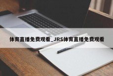 体育直播免费观看_JRS体育直播免费观看