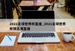 2021足球世界杯直播_2021足球世界杯预选赛直播