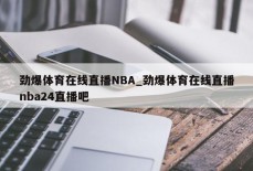 劲爆体育在线直播NBA_劲爆体育在线直播nba24直播吧