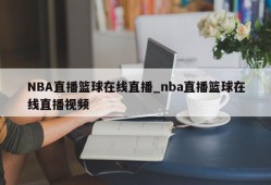 NBA直播篮球在线直播_nba直播篮球在线直播视频