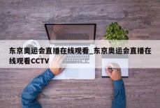 东京奥运会直播在线观看_东京奥运会直播在线观看CCTV