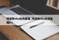 球迷网nba在线直播_球迷网nba在线直播jrs