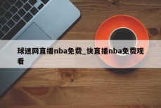 球迷网直播nba免费_快直播nba免费观看