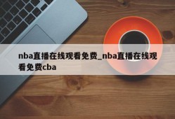 nba直播在线观看免费_nba直播在线观看免费cba