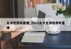 足球世界杯直播_2023女子足球世界杯直播