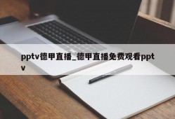 pptv德甲直播_德甲直播免费观看pptv