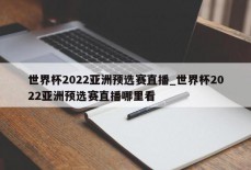 世界杯2022亚洲预选赛直播_世界杯2022亚洲预选赛直播哪里看